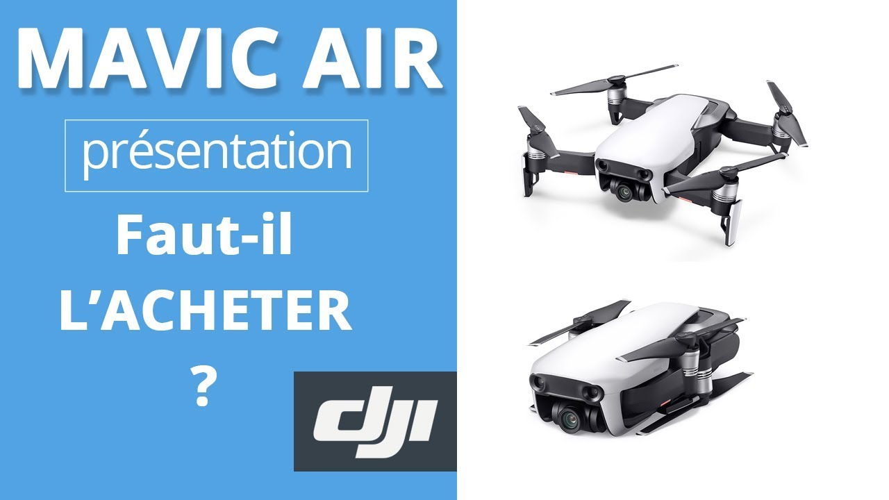 DJI MAVIC AIR – Présentation du drone, faut-il l’acheter ?